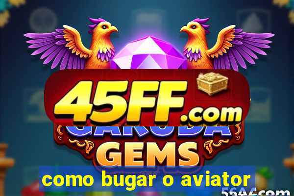 como bugar o aviator